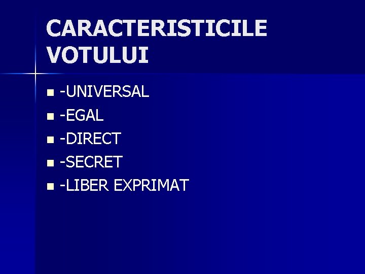 CARACTERISTICILE VOTULUI -UNIVERSAL n -EGAL n -DIRECT n -SECRET n -LIBER EXPRIMAT n 