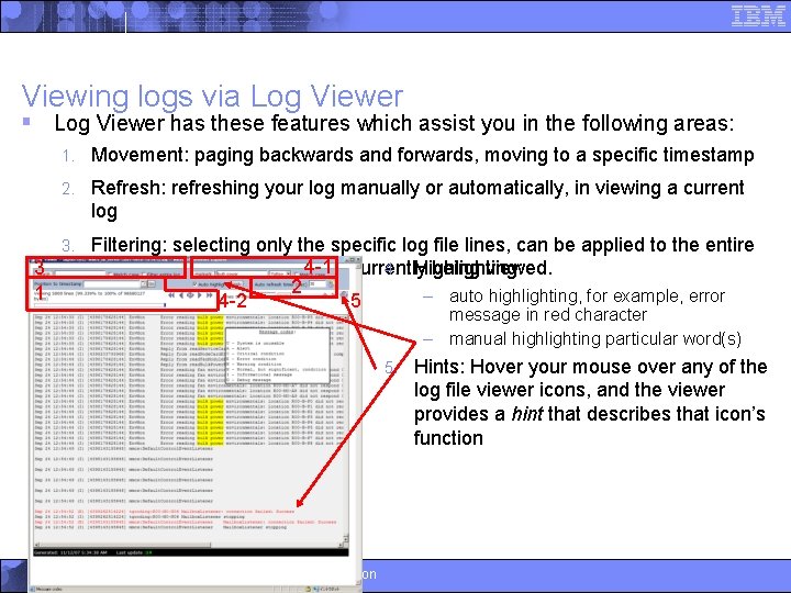 Viewing logs via Log Viewer § Log Viewer has these features which assist you