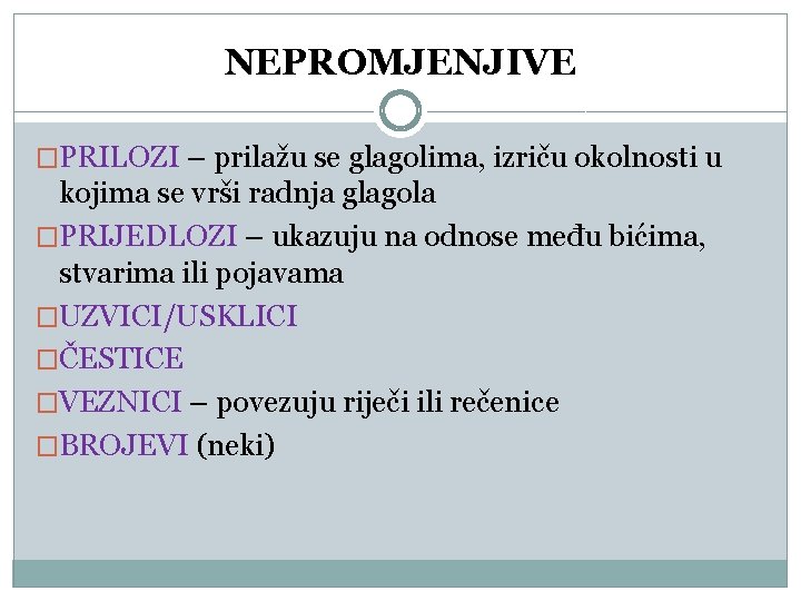 NEPROMJENJIVE �PRILOZI – prilažu se glagolima, izriču okolnosti u kojima se vrši radnja glagola NEPROMJENJIVE �PRILOZI – prilažu se glagolima, izriču okolnosti u kojima se vrši radnja glagola