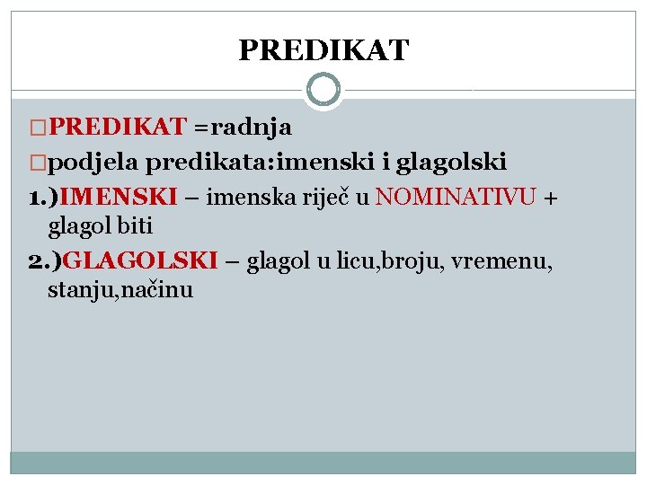 PREDIKAT �PREDIKAT =radnja �podjela predikata: imenski i glagolski 1. )IMENSKI – imenska riječ u PREDIKAT �PREDIKAT =radnja �podjela predikata: imenski i glagolski 1. )IMENSKI – imenska riječ u