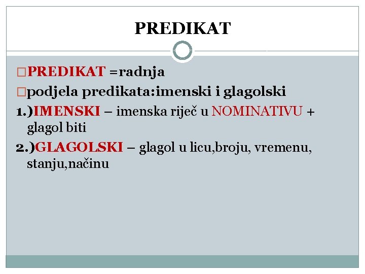 PREDIKAT �PREDIKAT =radnja �podjela predikata: imenski i glagolski 1. )IMENSKI – imenska riječ u