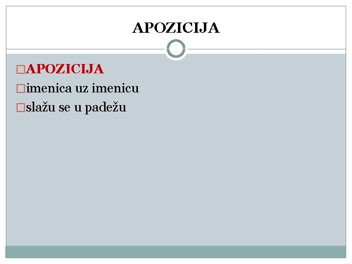 APOZICIJA �imenica uz imenicu �slažu se u padežu 