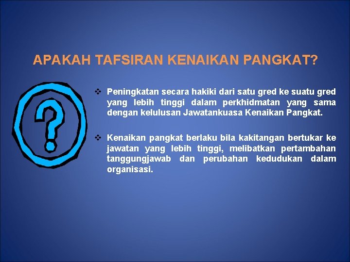 APAKAH TAFSIRAN KENAIKAN PANGKAT? v Peningkatan secara hakiki dari satu gred ke suatu gred APAKAH TAFSIRAN KENAIKAN PANGKAT? v Peningkatan secara hakiki dari satu gred ke suatu gred