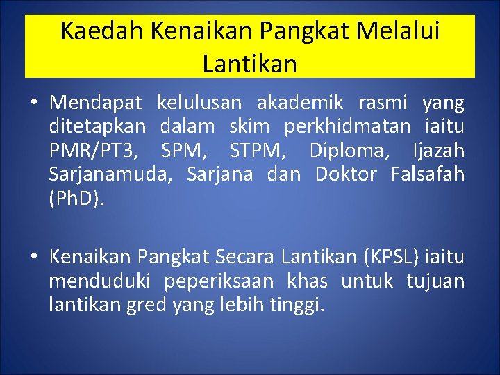 Kaedah Kenaikan Pangkat Melalui Lantikan • Mendapat kelulusan akademik rasmi yang ditetapkan dalam skim