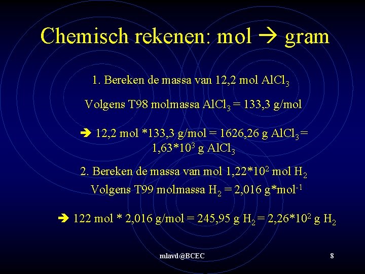 Chemisch rekenen: mol gram 1. Bereken de massa van 12, 2 mol Al. Cl