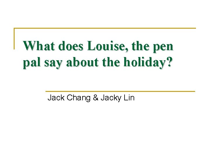 What does Louise, the pen pal say about the holiday? Jack Chang & Jacky