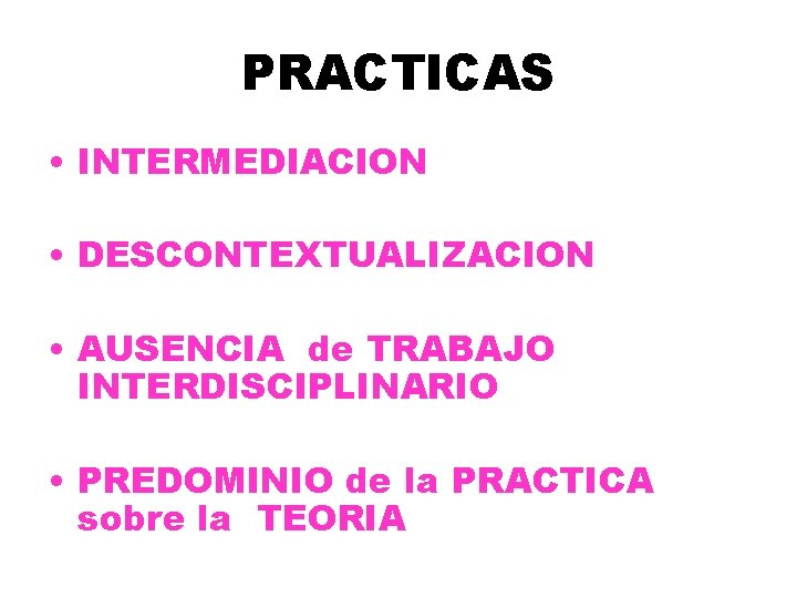 PRACTICAS • INTERMEDIACION • DESCONTEXTUALIZACION • AUSENCIA de TRABAJO INTERDISCIPLINARIO • PREDOMINIO de la