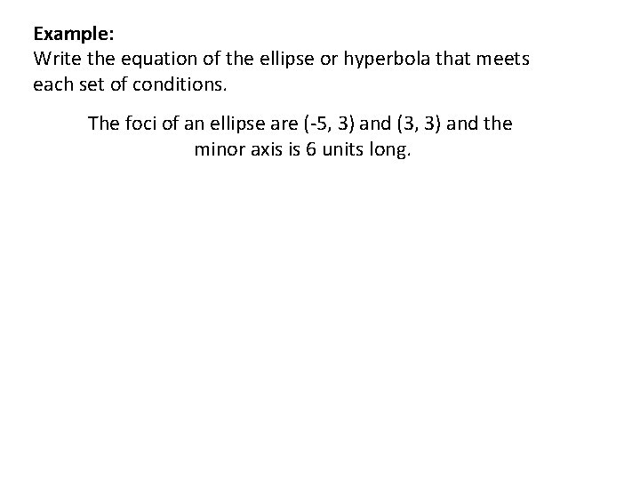 Example: Write the equation of the ellipse or hyperbola that meets each set of