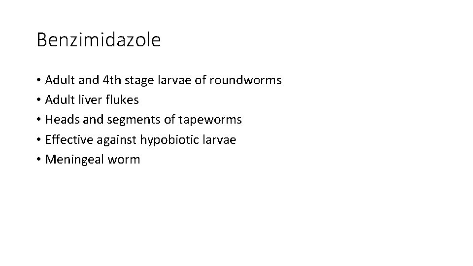 Benzimidazole • Adult and 4 th stage larvae of roundworms • Adult liver flukes