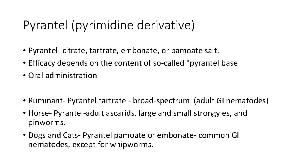 Pyrantel (pyrimidine derivative) • Pyrantel- citrate, tartrate, embonate, or pamoate salt. • Efficacy depends
