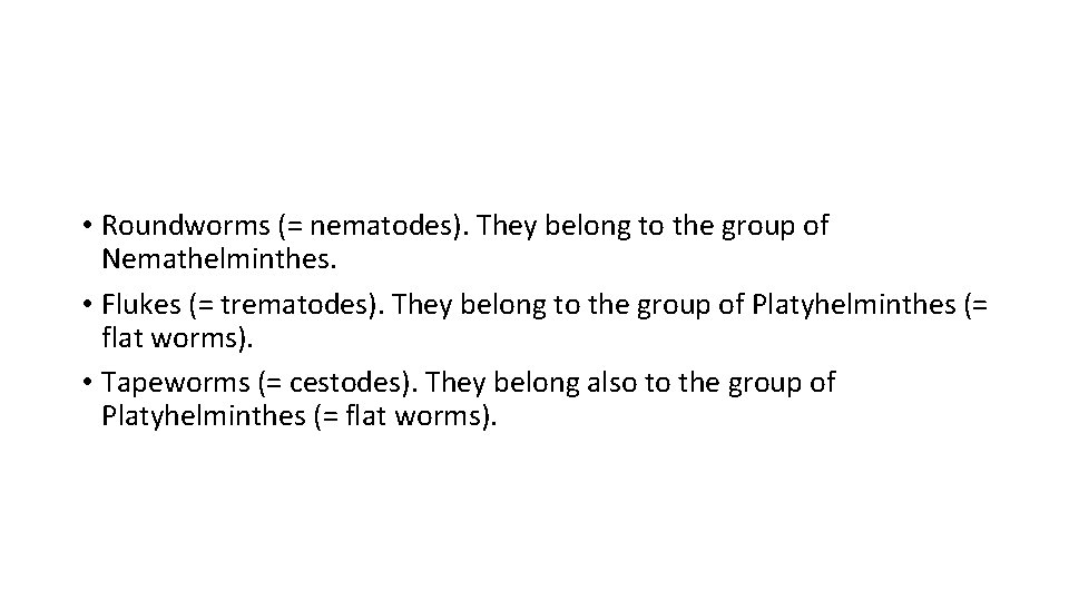  • Roundworms (= nematodes). They belong to the group of Nemathelminthes. • Flukes