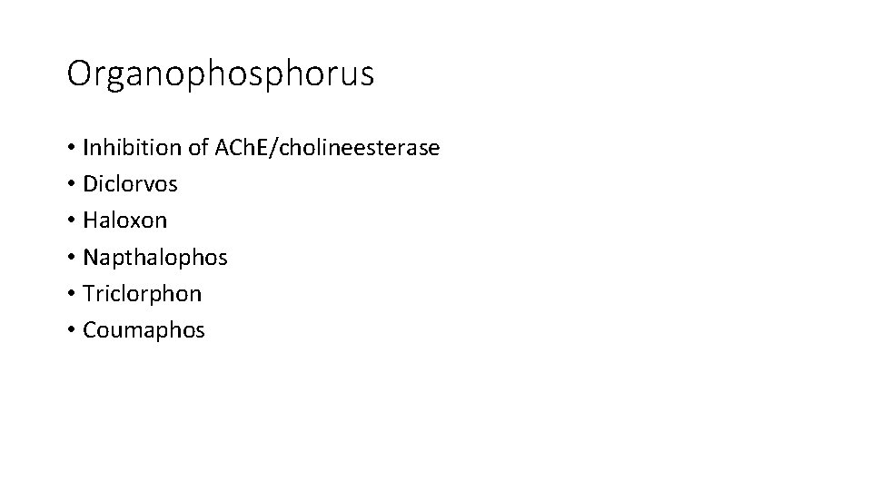 Organophosphorus • Inhibition of ACh. E/cholineesterase • Diclorvos • Haloxon • Napthalophos • Triclorphon