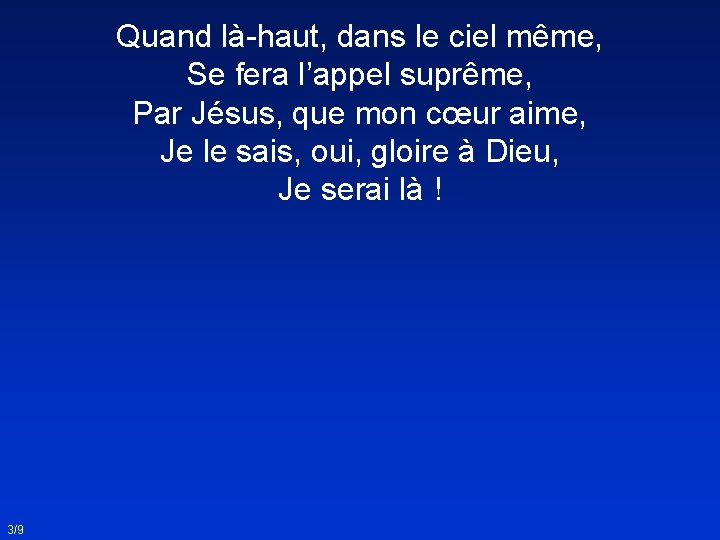 Quand là-haut, dans le ciel même, Se fera l’appel suprême, Par Jésus, que mon