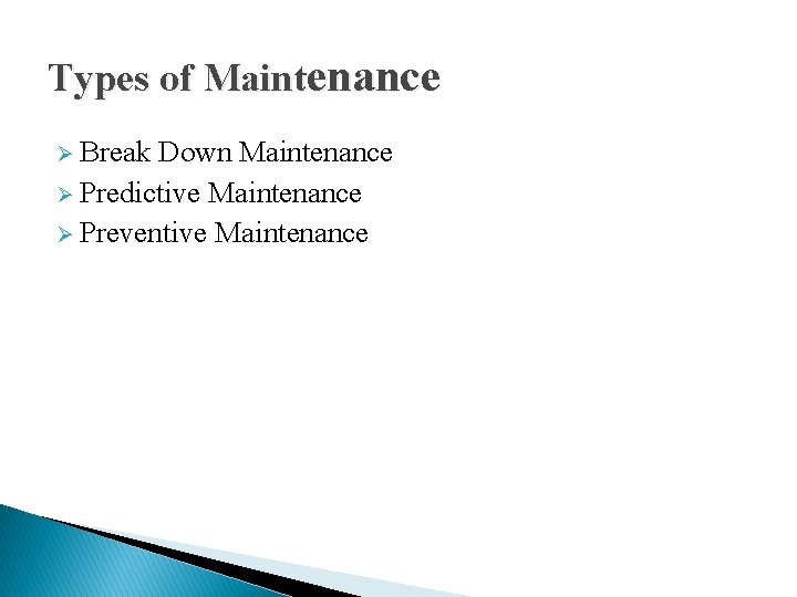 Types of Maintenance Ø Break Down Maintenance Ø Predictive Maintenance Ø Preventive Maintenance 