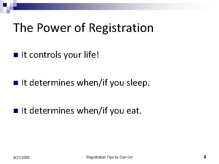 The Power of Registration n It controls your life! n It determines when/if you