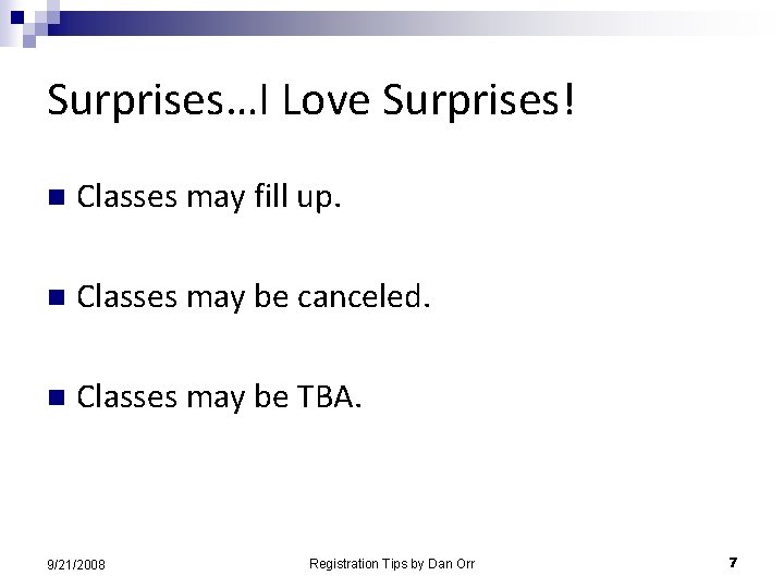 Surprises…I Love Surprises! n Classes may fill up. n Classes may be canceled. n