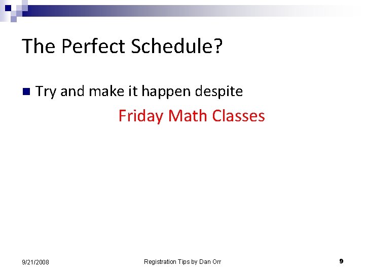 The Perfect Schedule? n Try and make it happen despite Friday Math Classes 9/21/2008
