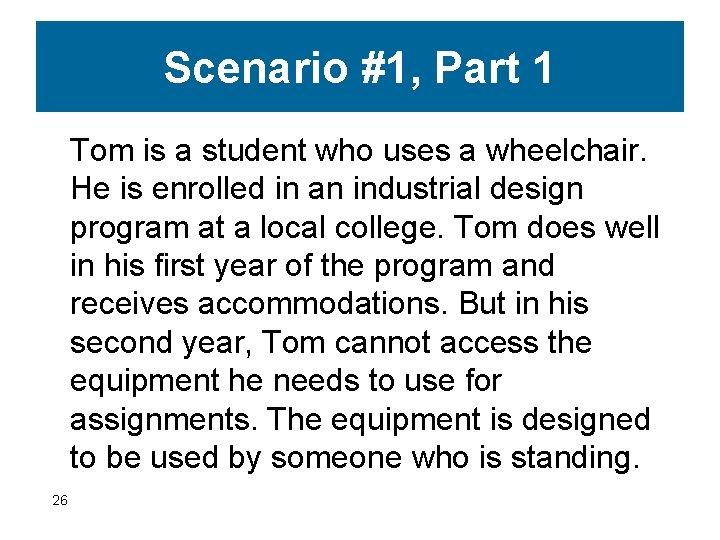 Scenario #1, Part 1 Tom is a student who uses a wheelchair. He is