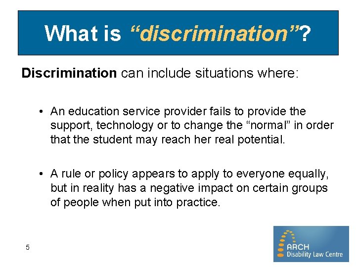 What is “discrimination”? Discrimination can include situations where: • An education service provider fails