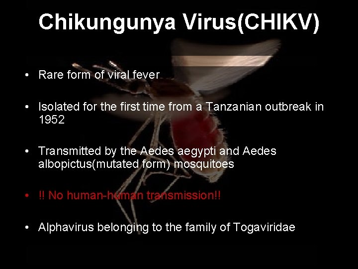 Chikungunya Virus(CHIKV) • Rare form of viral fever • Isolated for the first time