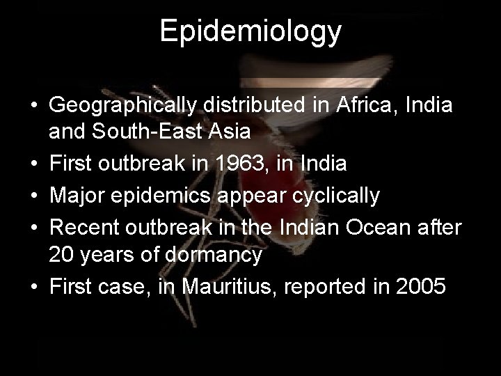 Epidemiology • Geographically distributed in Africa, India and South-East Asia • First outbreak in