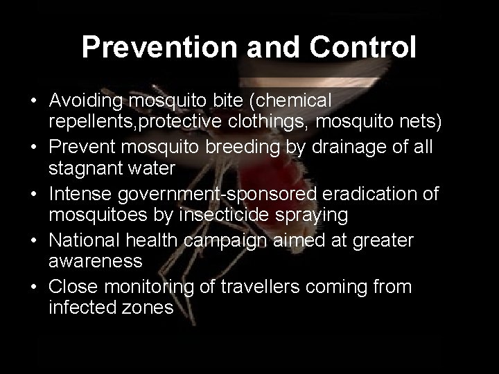 Prevention and Control • Avoiding mosquito bite (chemical repellents, protective clothings, mosquito nets) •
