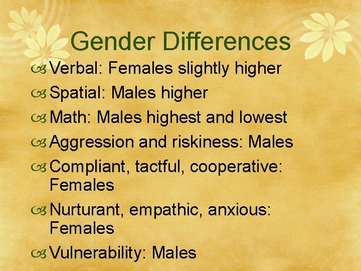 Gender Differences Verbal: Females slightly higher Spatial: Males higher Math: Males highest and lowest