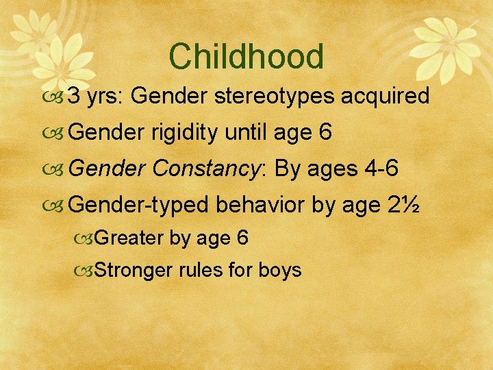 Childhood 3 yrs: Gender stereotypes acquired Gender rigidity until age 6 Gender Constancy: By
