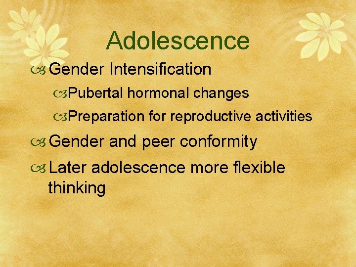 Adolescence Gender Intensification Pubertal hormonal changes Preparation for reproductive activities Gender and peer conformity