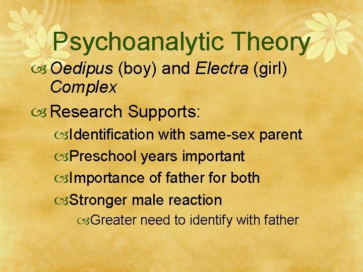 Psychoanalytic Theory Oedipus (boy) and Electra (girl) Complex Research Supports: Identification with same-sex parent