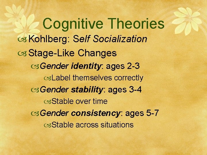 Cognitive Theories Kohlberg: Self Socialization Stage-Like Changes Gender identity: ages 2 -3 Label themselves