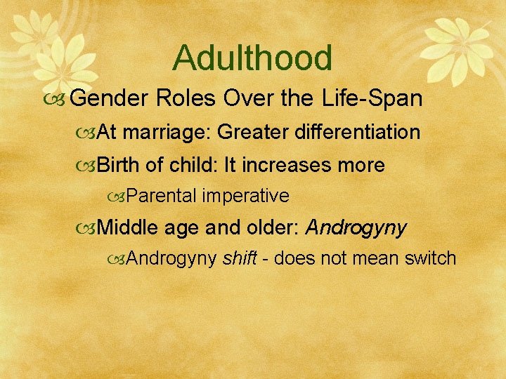 Adulthood Gender Roles Over the Life-Span At marriage: Greater differentiation Birth of child: It