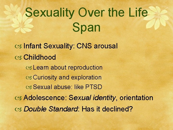 Sexuality Over the Life Span Infant Sexuality: CNS arousal Childhood Learn about reproduction Curiosity