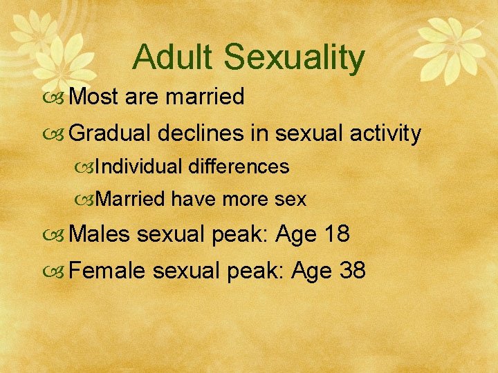 Adult Sexuality Most are married Gradual declines in sexual activity Individual differences Married have