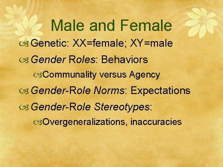 Male and Female Genetic: XX=female; XY=male Gender Roles: Behaviors Communality versus Agency Gender-Role Norms: