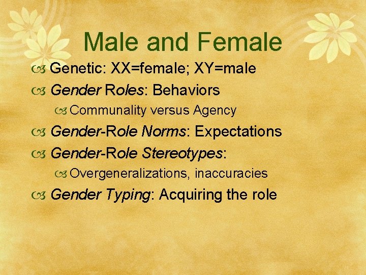 Male and Female Genetic: XX=female; XY=male Gender Roles: Behaviors Communality versus Agency Gender-Role Norms: