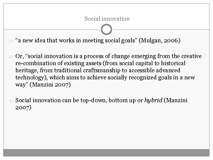 Social innovation “a new idea that works in meeting social goals” (Mulgan, 2006) Or,