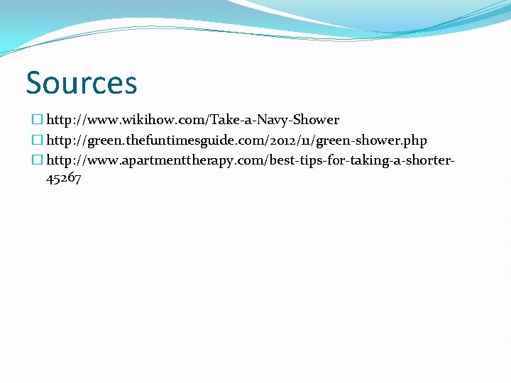 Sources � http: //www. wikihow. com/Take-a-Navy-Shower � http: //green. thefuntimesguide. com/2012/11/green-shower. php � http: