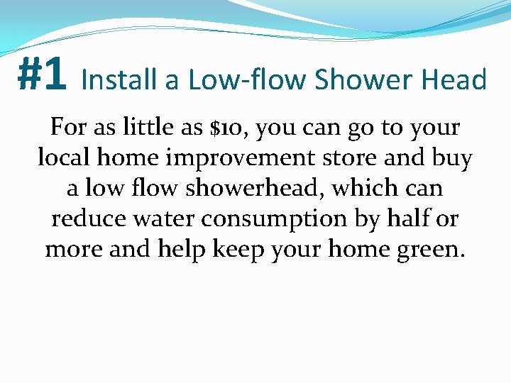 #1 Install a Low-flow Shower Head For as little as $10, you can go