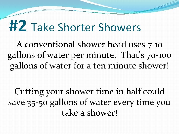#2 Take Shorter Showers A conventional shower head uses 7 -10 gallons of water