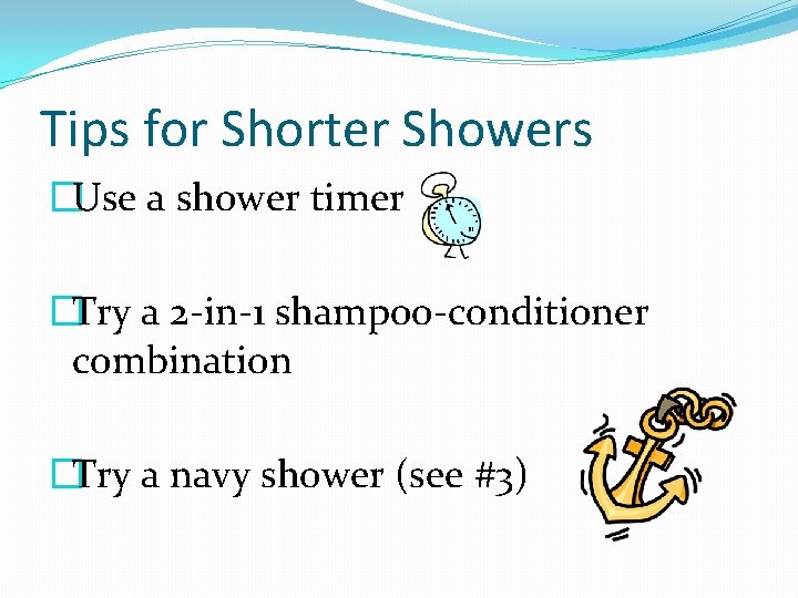 Tips for Shorter Showers �Use a shower timer �Try a 2 -in-1 shampoo-conditioner combination
