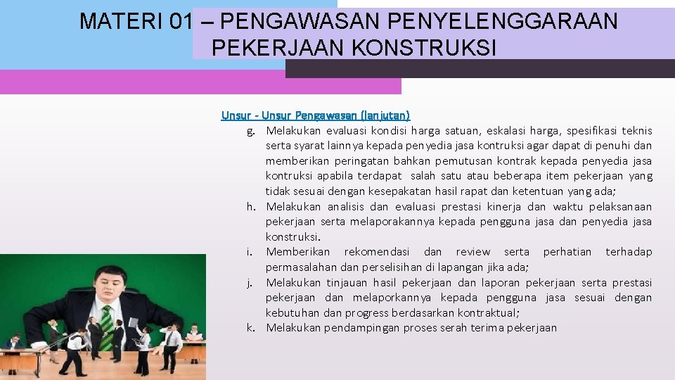 MATERI 01 – PENGAWASAN PENYELENGGARAAN PEKERJAAN KONSTRUKSI Unsur - Unsur Pengawasan (lanjutan) g. Melakukan