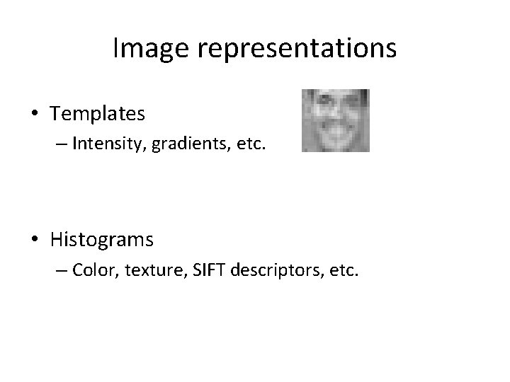 Image representations • Templates – Intensity, gradients, etc. • Histograms – Color, texture, SIFT