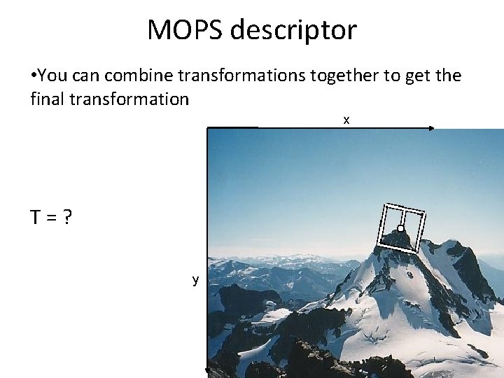 MOPS descriptor • You can combine transformations together to get the final transformation x