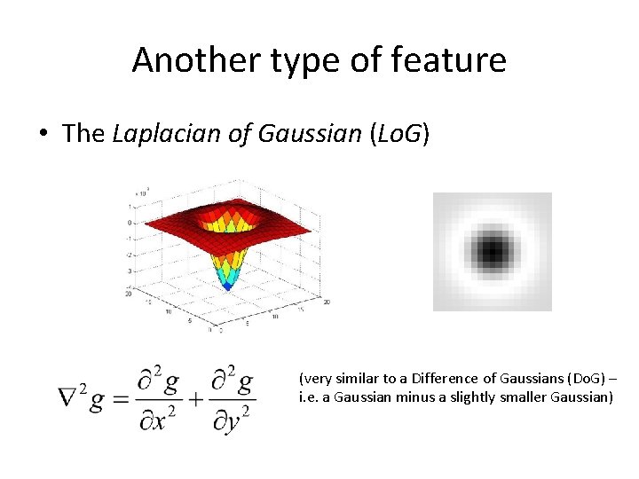 Another type of feature • The Laplacian of Gaussian (Lo. G) (very similar to