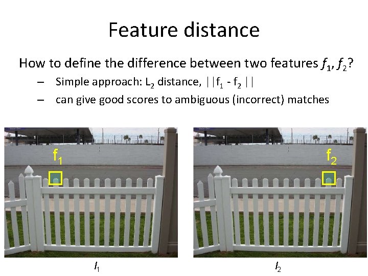 Feature distance How to define the difference between two features f 1, f 2?