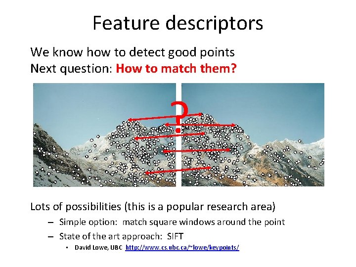 Feature descriptors We know how to detect good points Next question: How to match