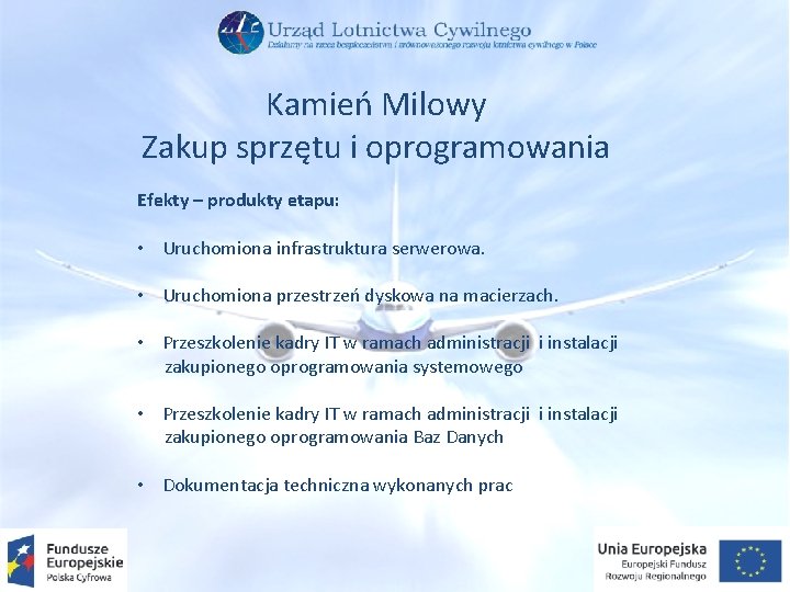 Kamień Milowy Zakup sprzętu i oprogramowania Efekty – produkty etapu: • Uruchomiona infrastruktura serwerowa.