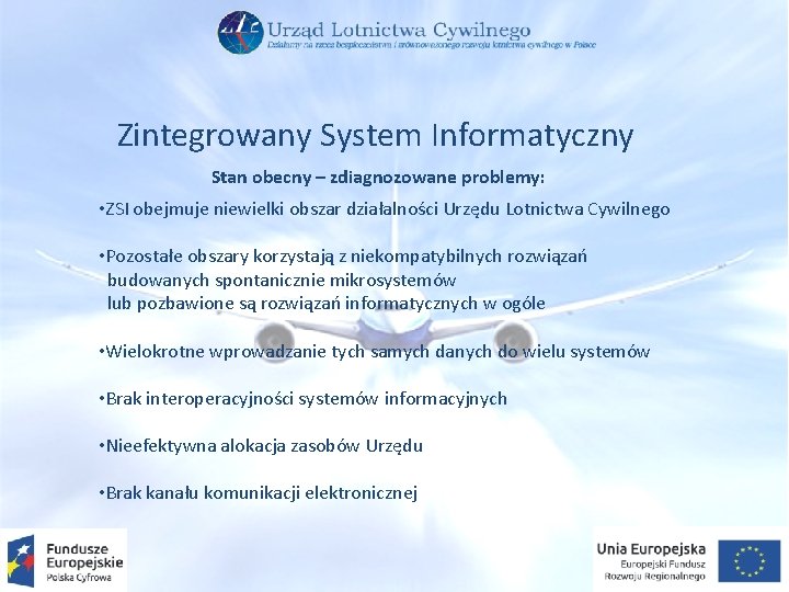 Zintegrowany System Informatyczny Stan obecny – zdiagnozowane problemy: • ZSI obejmuje niewielki obszar działalności