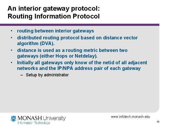 An interior gateway protocol: Routing Information Protocol • routing between interior gateways • distributed